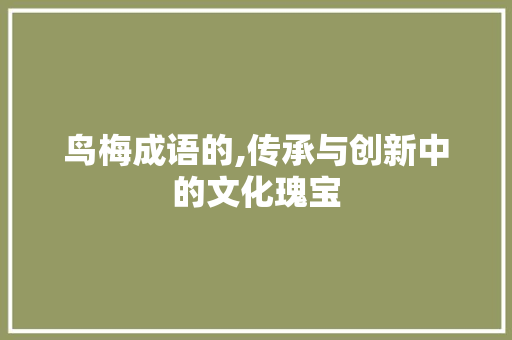 鸟梅成语的,传承与创新中的文化瑰宝 成语大全