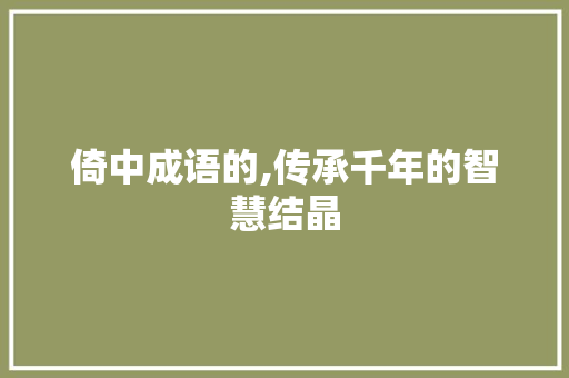 倚中成语的,传承千年的智慧结晶