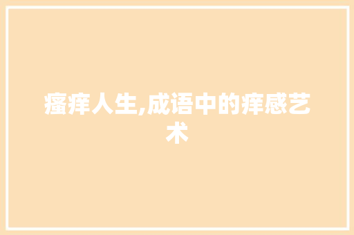 瘙痒人生,成语中的痒感艺术