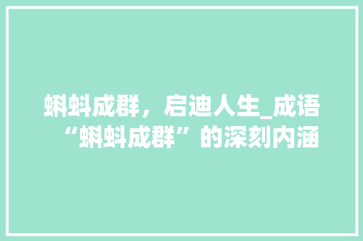蝌蚪成群，启迪人生_成语“蝌蚪成群”的深刻内涵