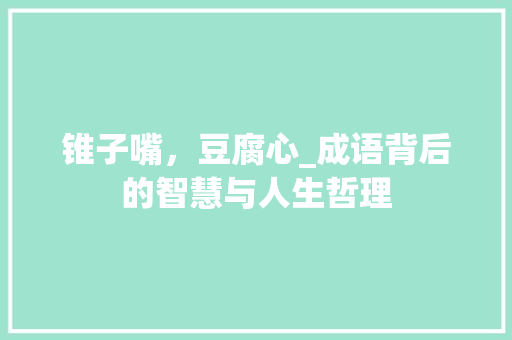 锥子嘴，豆腐心_成语背后的智慧与人生哲理