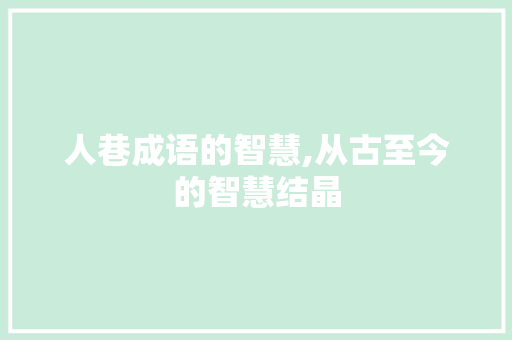 人巷成语的智慧,从古至今的智慧结晶 名人名言