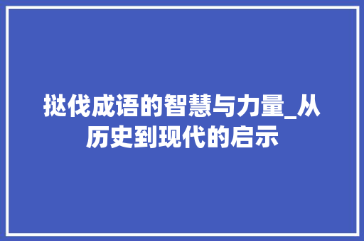 挞伐成语的智慧与力量_从历史到现代的启示