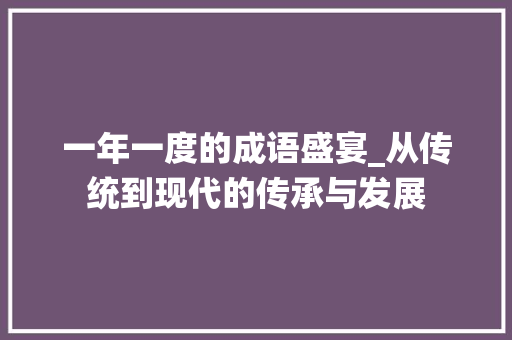 一年一度的成语盛宴_从传统到现代的传承与发展