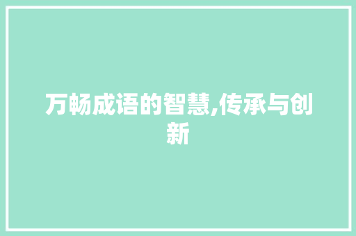 万畅成语的智慧,传承与创新