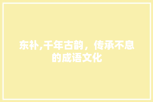 东补,千年古韵，传承不息的成语文化 名人名言