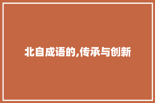北自成语的,传承与创新