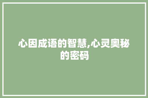 心因成语的智慧,心灵奥秘的密码