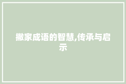 撇家成语的智慧,传承与启示
