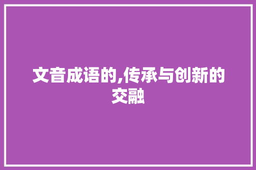 文音成语的,传承与创新的交融