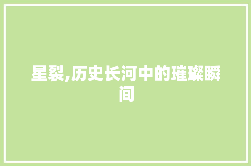 星裂,历史长河中的璀璨瞬间