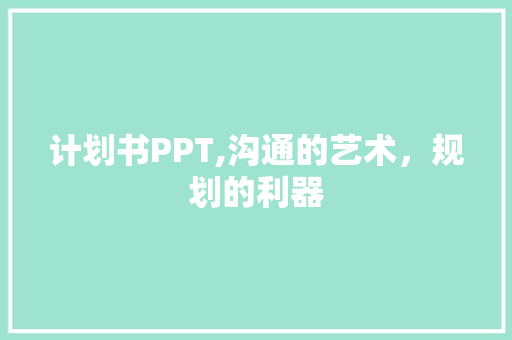 计划书PPT,沟通的艺术，规划的利器