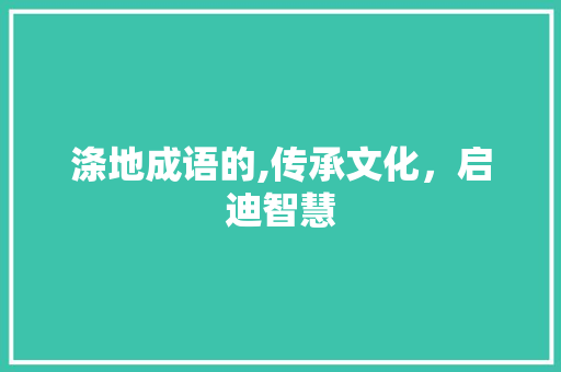涤地成语的,传承文化，启迪智慧