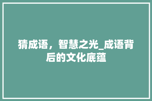 猜成语，智慧之光_成语背后的文化底蕴