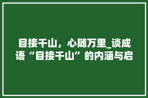目接千山，心随万里_谈成语“目接千山”的内涵与启示