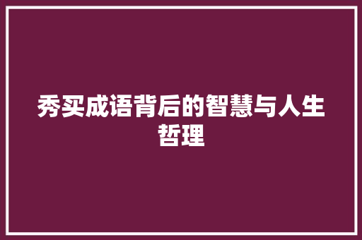 秀买成语背后的智慧与人生哲理
