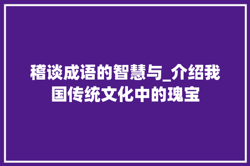稽谈成语的智慧与_介绍我国传统文化中的瑰宝