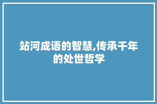 站河成语的智慧,传承千年的处世哲学