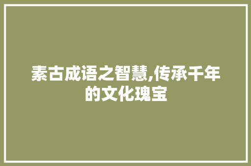 素古成语之智慧,传承千年的文化瑰宝