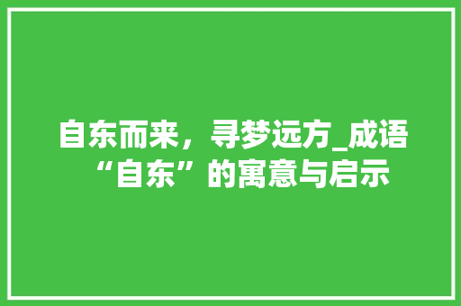 自东而来，寻梦远方_成语“自东”的寓意与启示