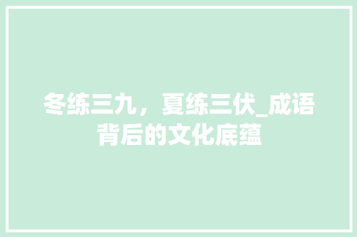 冬练三九，夏练三伏_成语背后的文化底蕴
