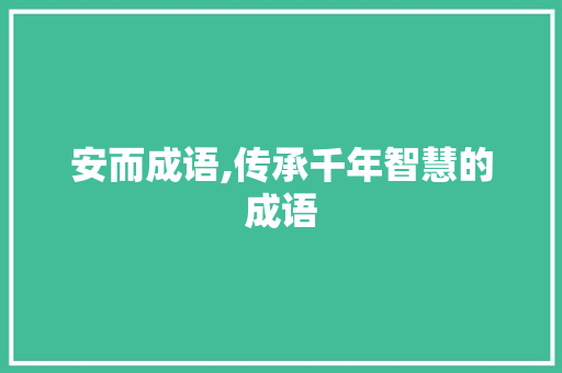 安而成语,传承千年智慧的成语
