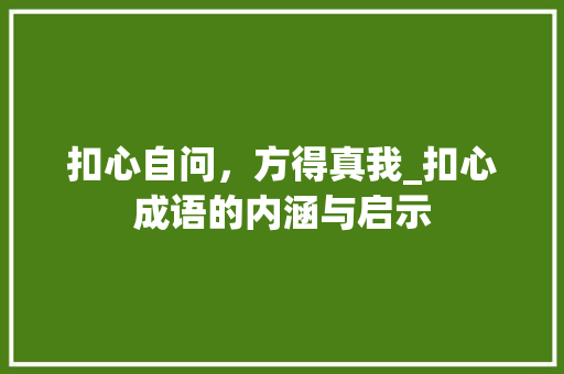 扣心自问，方得真我_扣心成语的内涵与启示 个人简历