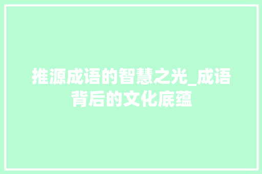 推源成语的智慧之光_成语背后的文化底蕴