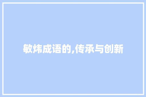 敏炜成语的,传承与创新