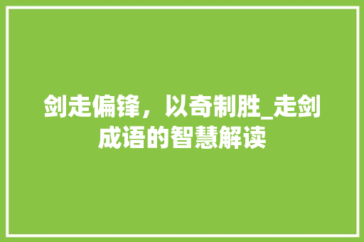 剑走偏锋，以奇制胜_走剑成语的智慧解读