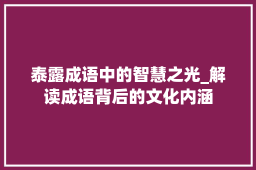 泰露成语中的智慧之光_解读成语背后的文化内涵