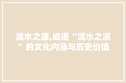 浞水之源,成语“浞水之滨”的文化内涵与历史价值