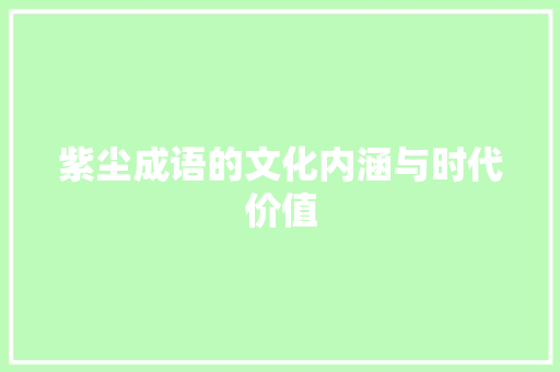 紫尘成语的文化内涵与时代价值