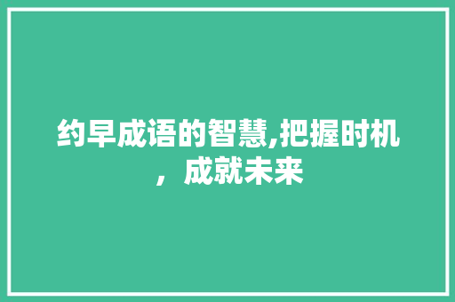 约早成语的智慧,把握时机，成就未来