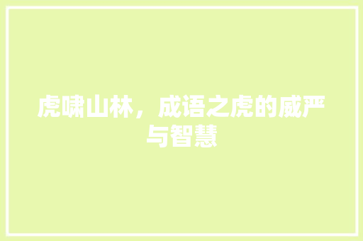 虎啸山林，成语之虎的威严与智慧
