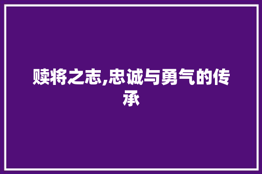 赎将之志,忠诚与勇气的传承 成语大全