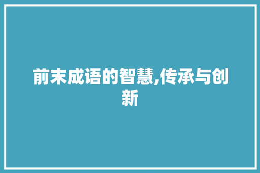 前末成语的智慧,传承与创新