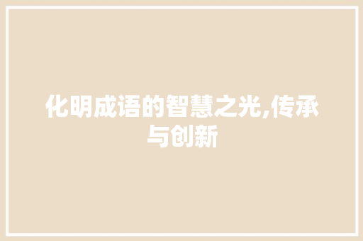 化明成语的智慧之光,传承与创新