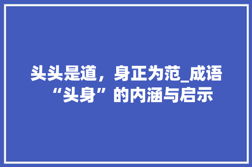头头是道，身正为范_成语“头身”的内涵与启示