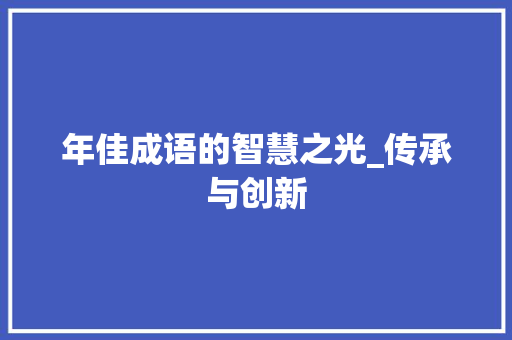 年佳成语的智慧之光_传承与创新 个人简历