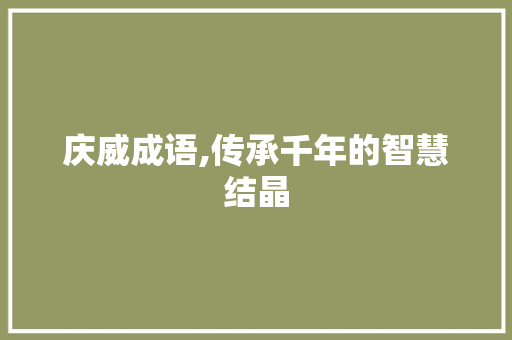 庆威成语,传承千年的智慧结晶