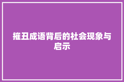 摧丑成语背后的社会现象与启示