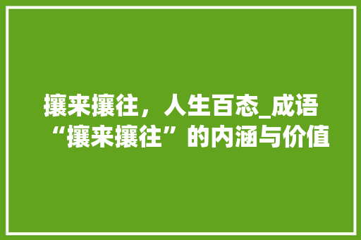 攘来攘往，人生百态_成语“攘来攘往”的内涵与价值