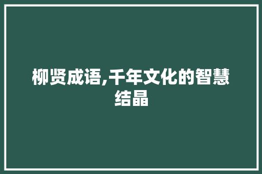 柳贤成语,千年文化的智慧结晶