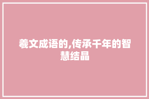羲文成语的,传承千年的智慧结晶