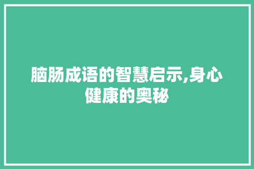 脑肠成语的智慧启示,身心健康的奥秘