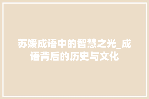 苏媛成语中的智慧之光_成语背后的历史与文化