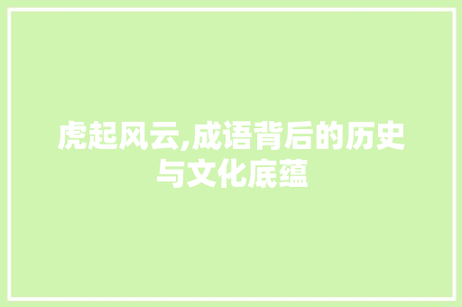 虎起风云,成语背后的历史与文化底蕴