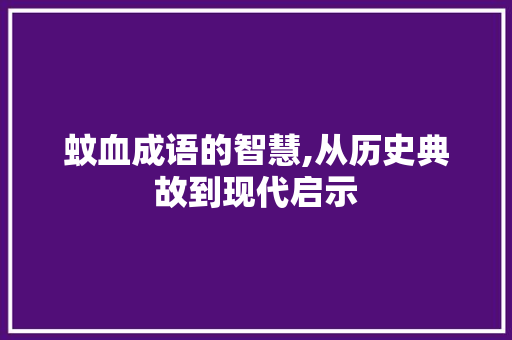 蚊血成语的智慧,从历史典故到现代启示