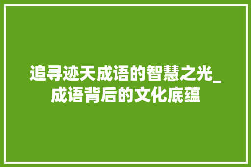 追寻迹天成语的智慧之光_成语背后的文化底蕴